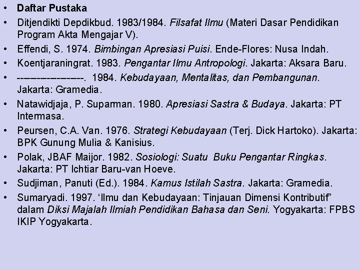  • Daftar Pustaka • Ditjendikti Depdikbud. 1983/1984. Filsafat Ilmu (Materi Dasar Pendidikan Program