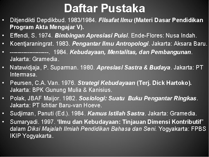 Daftar Pustaka • Ditjendikti Depdikbud. 1983/1984. Filsafat Ilmu (Materi Dasar Pendidikan Program Akta Mengajar