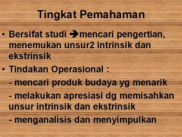 Tingkat Pemahaman • Bersifat studi mencari pengertian, menemukan unsur 2 intrinsik dan ekstrinsik •