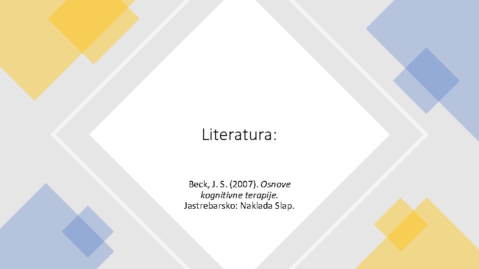 Literatura: Beck, J. S. (2007). Osnove kognitivne terapije. Jastrebarsko: Naklada Slap. 