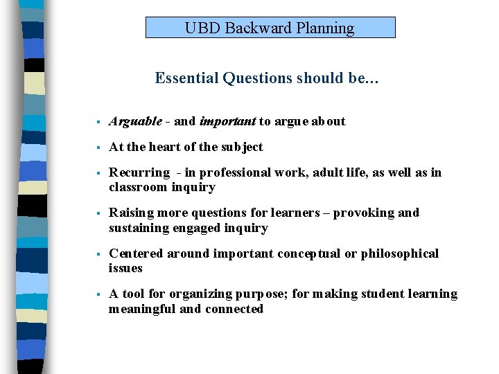 UBD Backward Planning Essential Questions should be… § Arguable - and important to argue