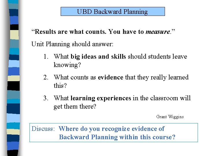 UBD Backward Planning “Results are what counts. You have to measure. ” Unit Planning