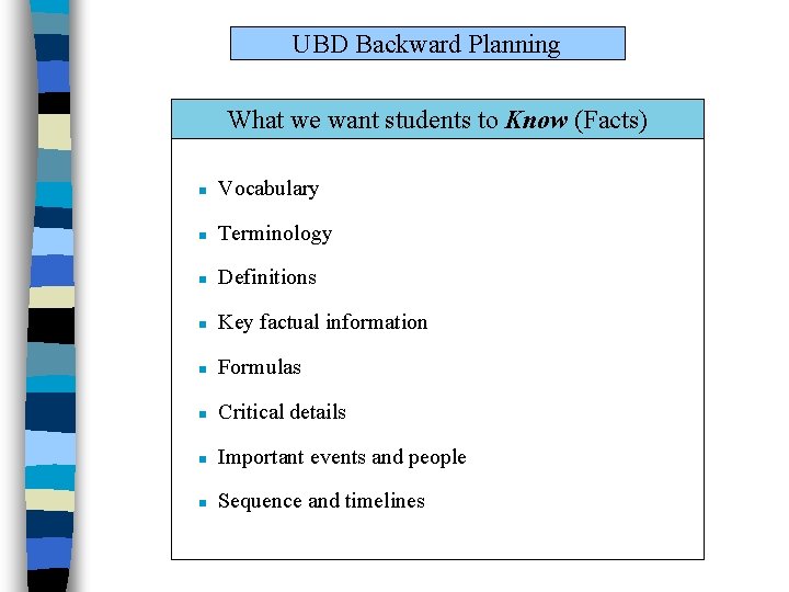 UBD Backward Planning What we want students to Know (Facts) n Vocabulary n Terminology