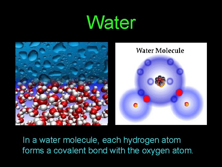 Water In a water molecule, each hydrogen atom forms a covalent bond with the