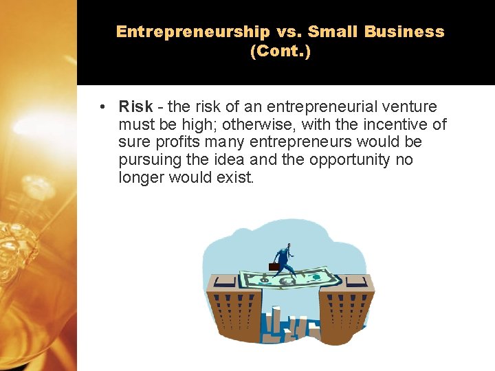Entrepreneurship vs. Small Business (Cont. ) • Risk - the risk of an entrepreneurial