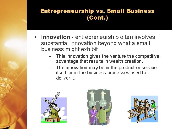Entrepreneurship vs. Small Business (Cont. ) • Innovation - entrepreneurship often involves substantial innovation