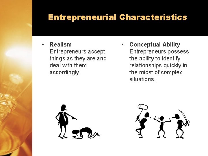 Entrepreneurial Characteristics • Realism Entrepreneurs accept things as they are and deal with them