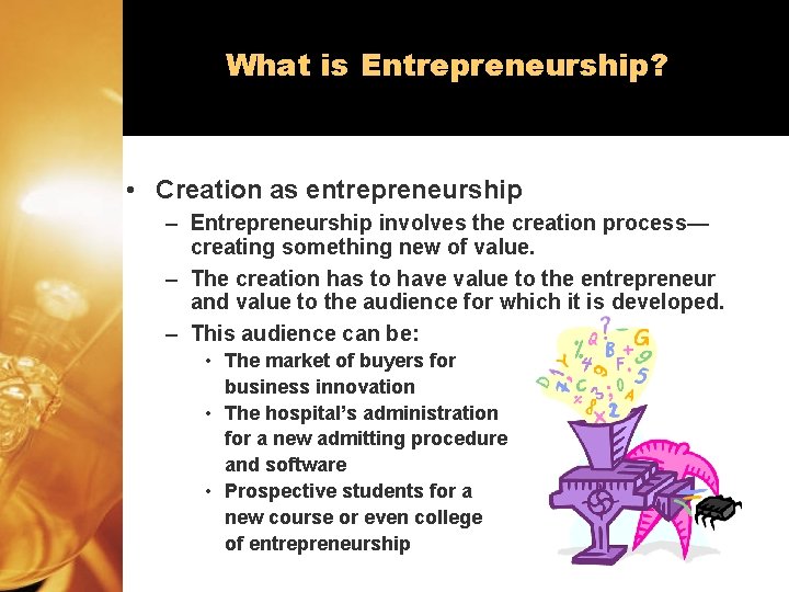 What is Entrepreneurship? • Creation as entrepreneurship – Entrepreneurship involves the creation process— creating