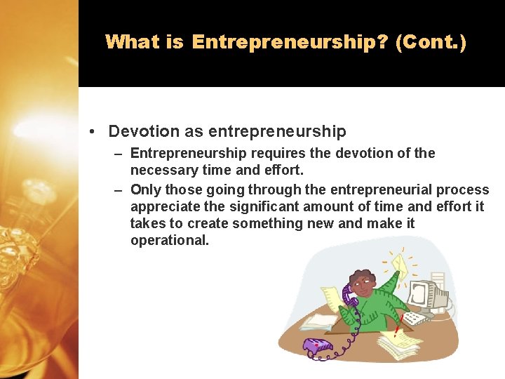 What is Entrepreneurship? (Cont. ) • Devotion as entrepreneurship – Entrepreneurship requires the devotion