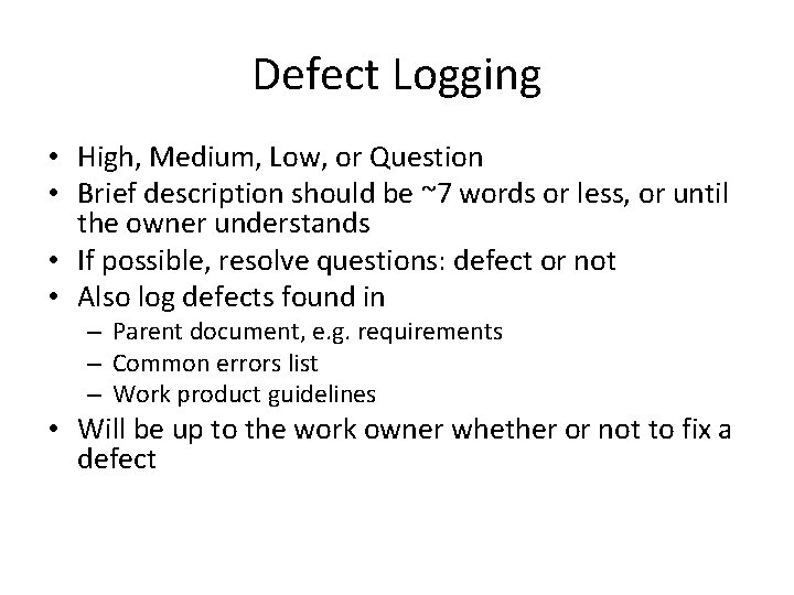 Defect Logging • High, Medium, Low, or Question • Brief description should be ~7