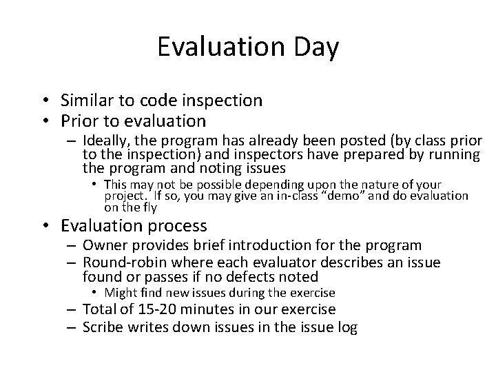 Evaluation Day • Similar to code inspection • Prior to evaluation – Ideally, the