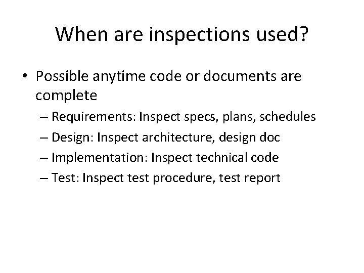 When are inspections used? • Possible anytime code or documents are complete – Requirements: