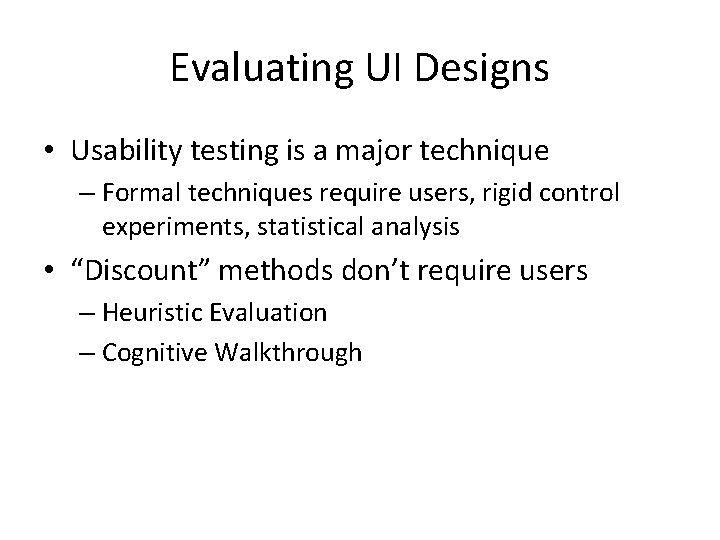 Evaluating UI Designs • Usability testing is a major technique – Formal techniques require