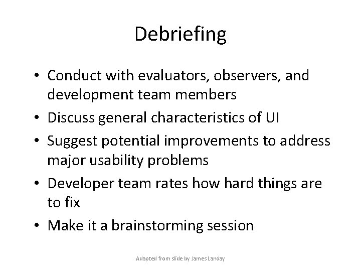 Debriefing • Conduct with evaluators, observers, and development team members • Discuss general characteristics
