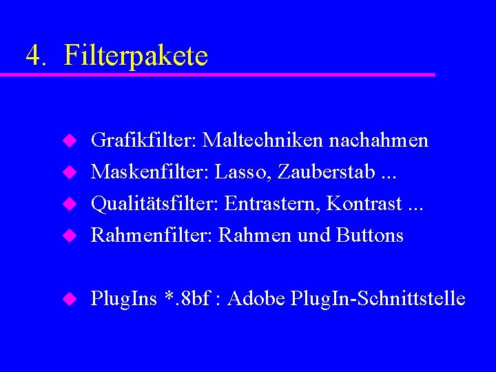 4. Filterpakete u Grafikfilter: Maltechniken nachahmen Maskenfilter: Lasso, Zauberstab. . . Qualitätsfilter: Entrastern, Kontrast.