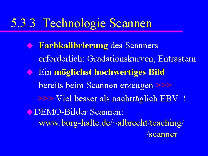 5. 3. 3 Technologie Scannen Farbkalibrierung des Scanners erforderlich: Gradationskurven, Entrastern u Ein möglichst