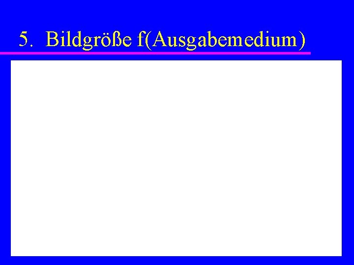 5. Bildgröße f(Ausgabemedium) 