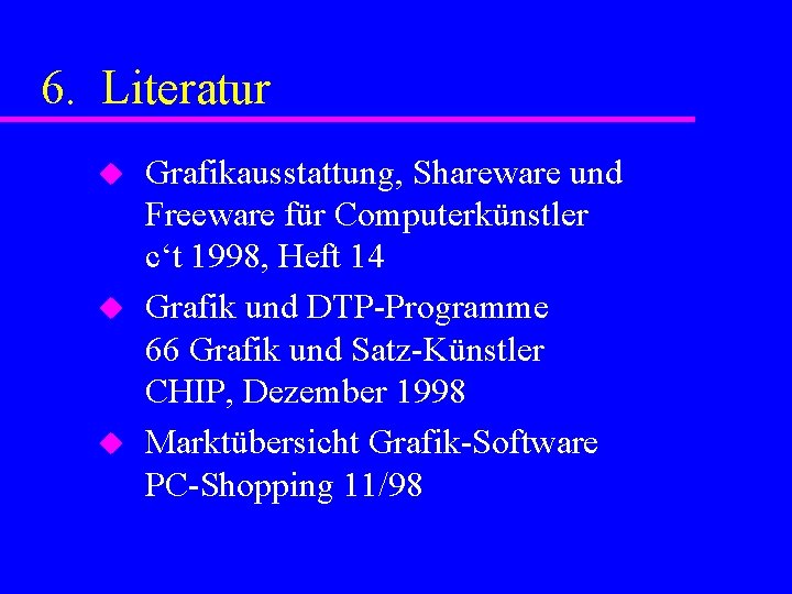 6. Literatur u u u Grafikausstattung, Shareware und Freeware für Computerkünstler c‘t 1998, Heft