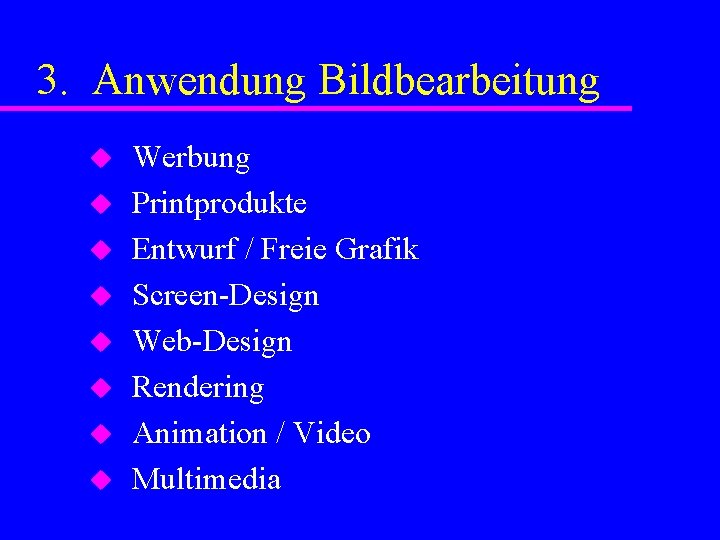 3. Anwendung Bildbearbeitung u u u u Werbung Printprodukte Entwurf / Freie Grafik Screen-Design