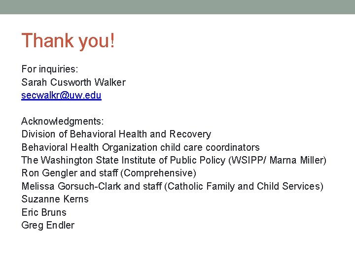 Thank you! For inquiries: Sarah Cusworth Walker secwalkr@uw. edu Acknowledgments: Division of Behavioral Health