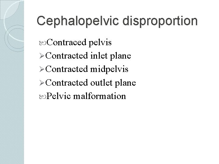 Cephalopelvic disproportion Contraced pelvis Ø Contracted inlet plane Ø Contracted midpelvis Ø Contracted outlet