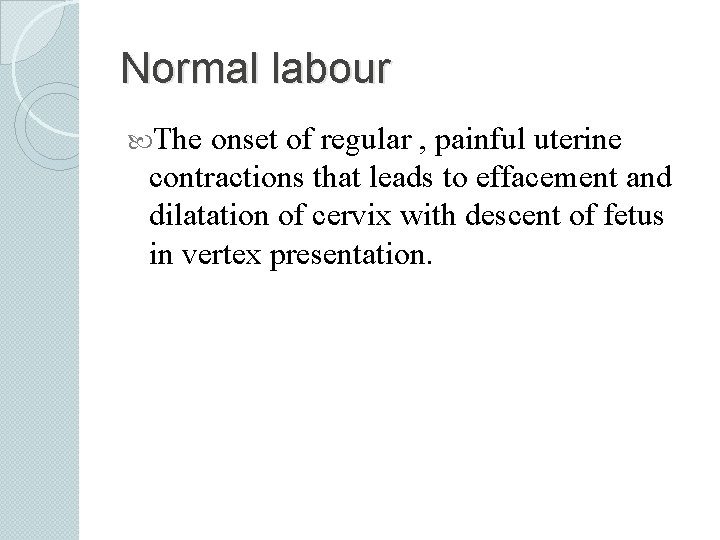 Normal labour The onset of regular , painful uterine contractions that leads to effacement