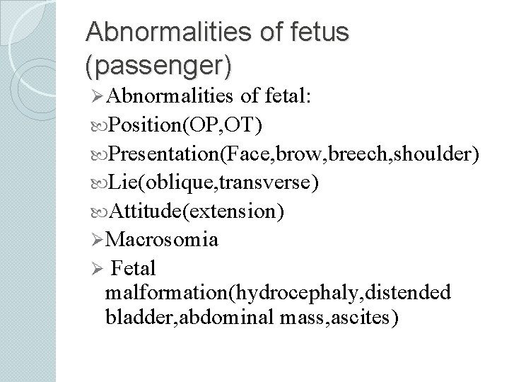 Abnormalities of fetus (passenger) Ø Abnormalities of fetal: Position(OP, OT) Presentation(Face, brow, breech, shoulder)