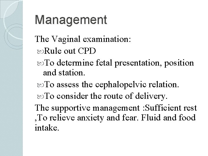 Management The Vaginal examination: Rule out CPD To determine fetal presentation, position and station.