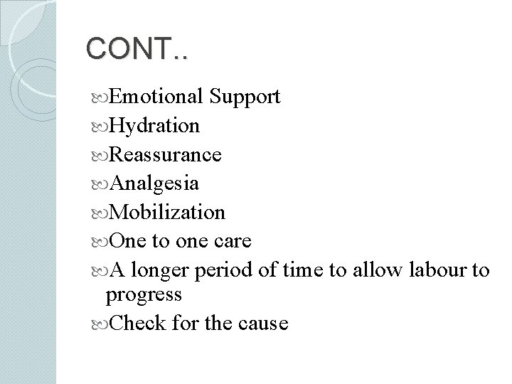 CONT. . Emotional Support Hydration Reassurance Analgesia Mobilization One to one care A longer