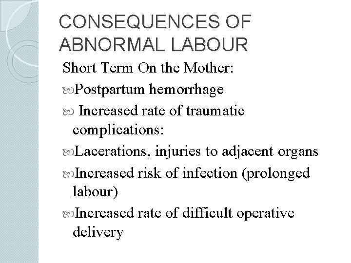 CONSEQUENCES OF ABNORMAL LABOUR Short Term On the Mother: Postpartum hemorrhage Increased rate of