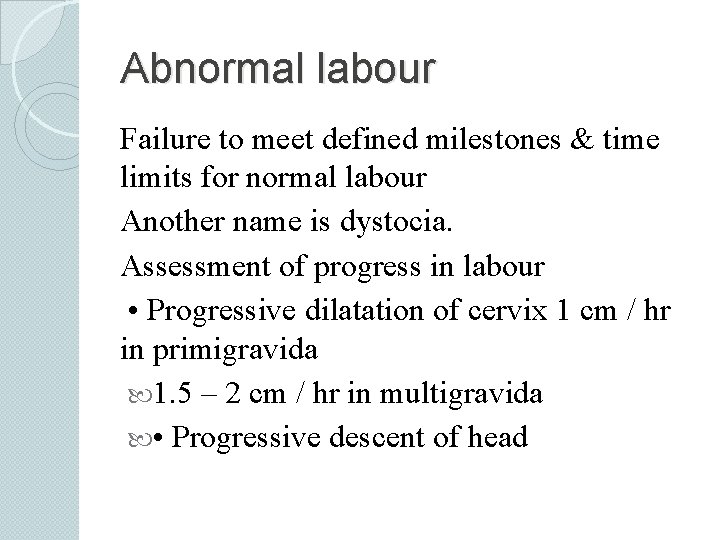 Abnormal labour Failure to meet defined milestones & time limits for normal labour Another