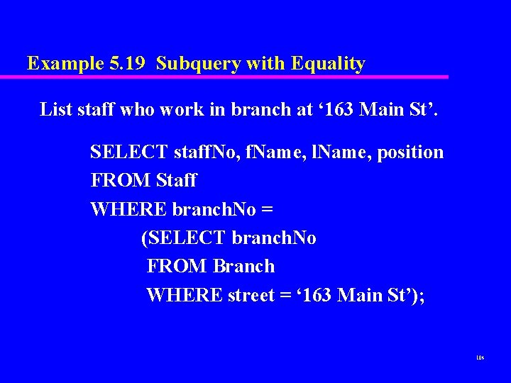 Example 5. 19 Subquery with Equality List staff who work in branch at ‘