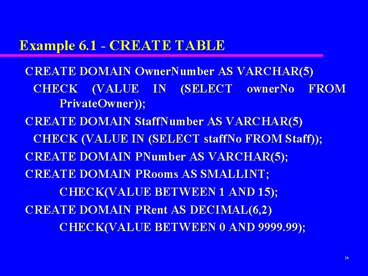 Example 6. 1 - CREATE TABLE CREATE DOMAIN Owner. Number AS VARCHAR(5) CHECK (VALUE