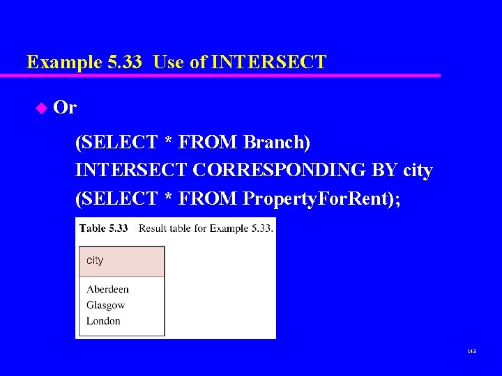 Example 5. 33 Use of INTERSECT u Or (SELECT * FROM Branch) INTERSECT CORRESPONDING