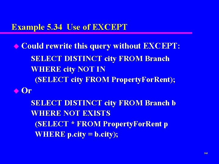 Example 5. 34 Use of EXCEPT u Could rewrite this query without EXCEPT: SELECT