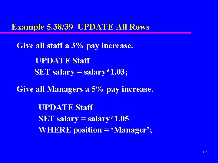 Example 5. 38/39 UPDATE All Rows Give all staff a 3% pay increase. UPDATE