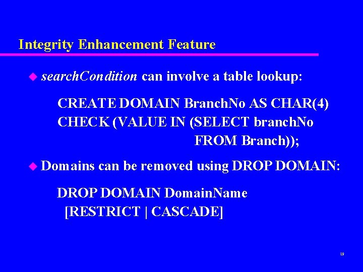 Integrity Enhancement Feature u search. Condition can involve a table lookup: CREATE DOMAIN Branch.