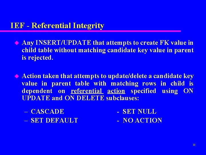 IEF - Referential Integrity u Any INSERT/UPDATE that attempts to create FK value in