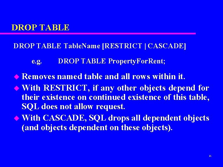 DROP TABLE Table. Name [RESTRICT | CASCADE] e. g. DROP TABLE Property. For. Rent;