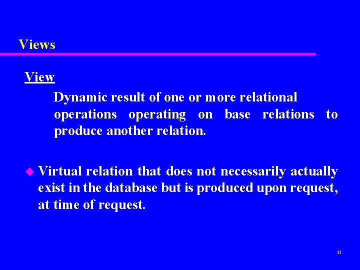 Views View Dynamic result of one or more relational operations operating on base relations