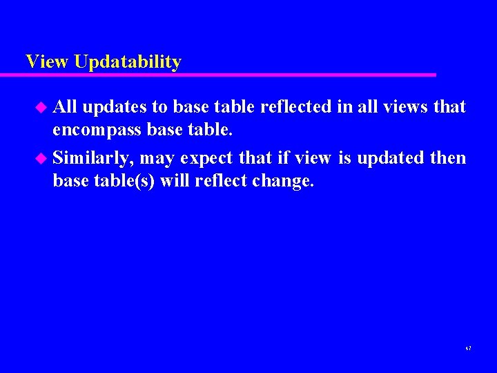 View Updatability u All updates to base table reflected in all views that encompass