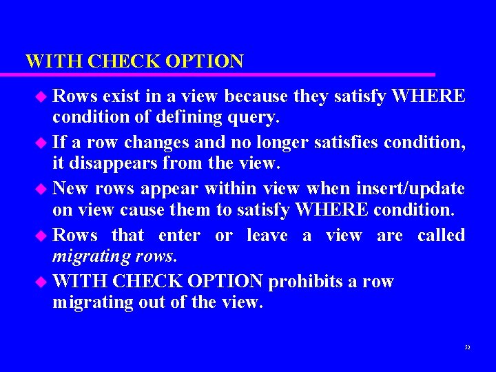 WITH CHECK OPTION u Rows exist in a view because they satisfy WHERE condition