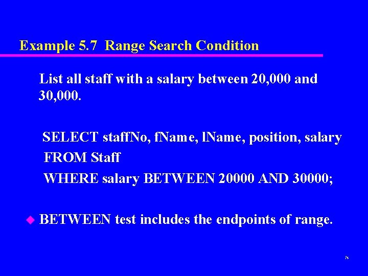 Example 5. 7 Range Search Condition List all staff with a salary between 20,