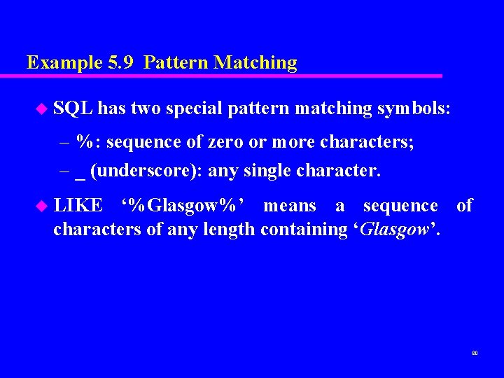 Example 5. 9 Pattern Matching u SQL has two special pattern matching symbols: –