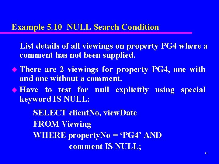 Example 5. 10 NULL Search Condition List details of all viewings on property PG