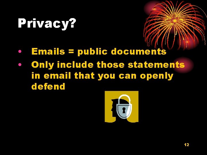 Privacy? • Emails = public documents • Only include those statements in email that