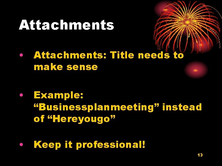 Attachments • Attachments: Title needs to make sense • Example: “Businessplanmeeting” instead of “Hereyougo”