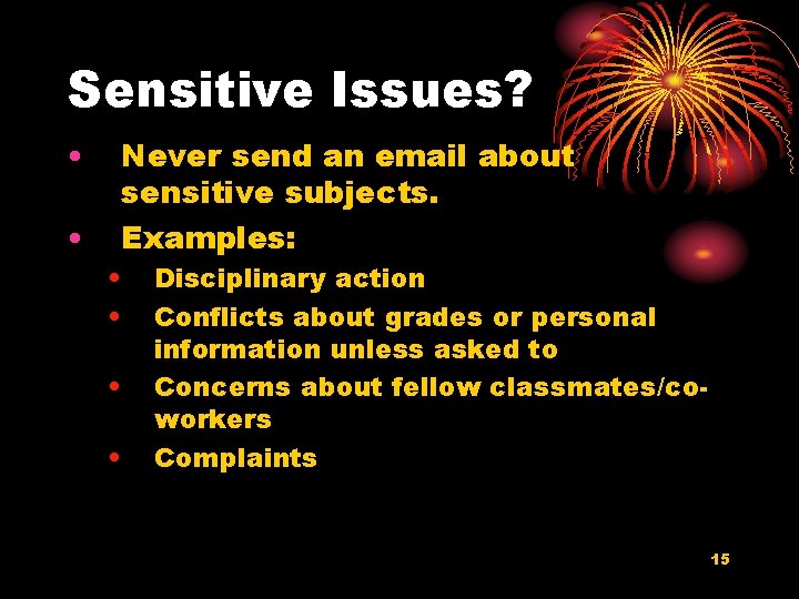 Sensitive Issues? • • Never send an email about sensitive subjects. Examples: • •