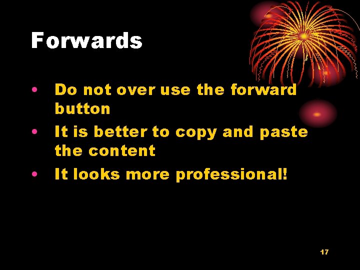 Forwards • Do not over use the forward button • It is better to