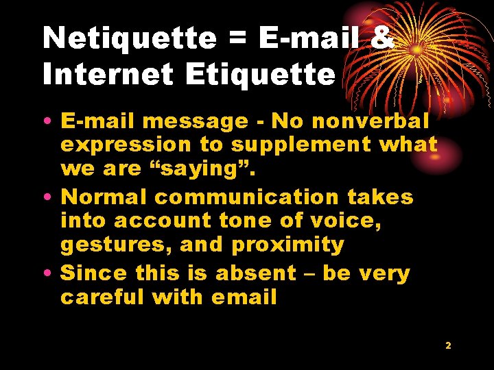 Netiquette = E-mail & Internet Etiquette • E-mail message - No nonverbal expression to